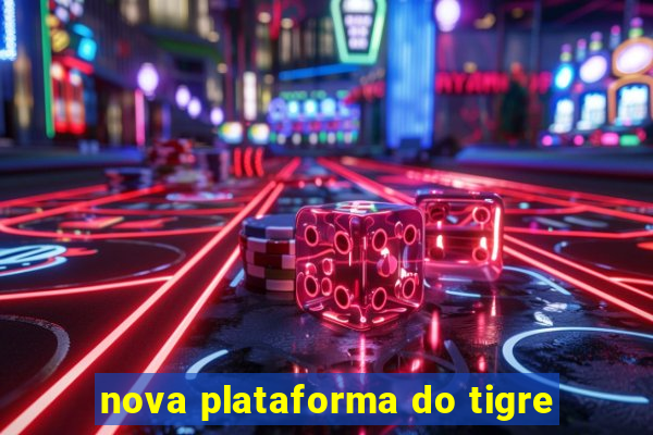 nova plataforma do tigre